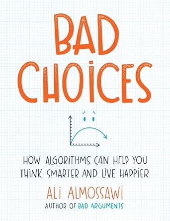 bad choices how algorithms can help you think smarter and live happier 1st edition ali almossawi 0735222126,