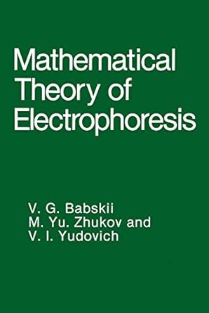 mathematical theory of electrophoresis 1st edition v g babskii ,m yu zhukov ,v i yudovich 146128225x,