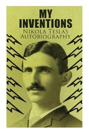 my inventions nikola teslas autobiography extraordinary life story of the genius who changed the world 1st