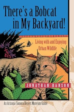 theres a bobcat in my backyard living with and enjoying urban wildlife 1st edition jonathan hanson