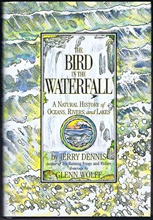 the bird in the waterfall a natural history of oceans rivers and lakes 1st edition jerry dennis ,glenn wolff