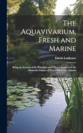 the aquavivarium fresh and marine being an account of the principles and objects involved in the domestic