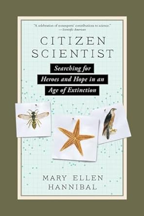 citizen scientist searching for heroes and hope in an age of extinction 1st edition mary ellen hannibal