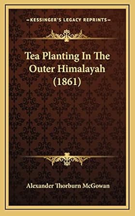 tea planting in the outer himalayah 1st edition alexander thorburn mcgowan 116888814x, 978-1168888143