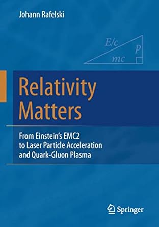 relativity matters from einsteins emc2 to laser particle acceleration and quark gluon plasma 1st edition