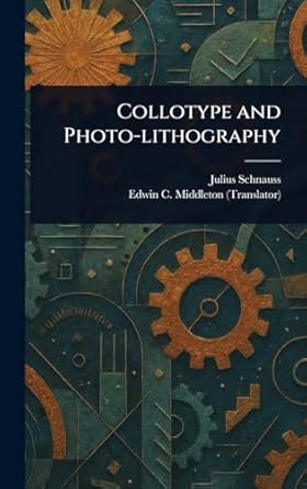 collotype and photo lithography 1st edition julius schnauss ,edwin c middleton 1023171163, 978-1023171168