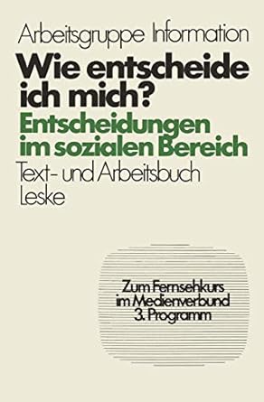 wie entscheide ich mich entscheidungen im sozialen bereich ein text und arbeitsbuch zum selbstlernen und fur