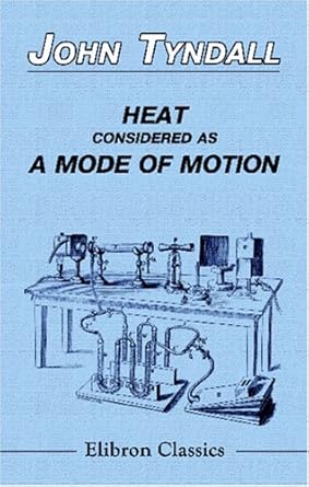 heat considered as a mode of motion being a course of twelve lectures delivered at the royal institution of
