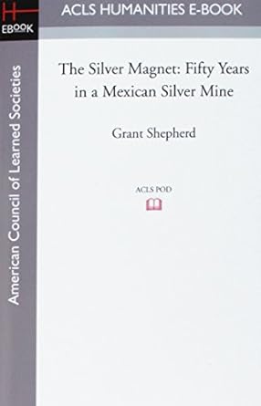 the silver magnet fifty years in a mexican silver mine 1st edition grant shepherd 1597405841, 978-1597405843