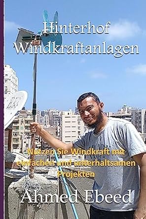 hinterhof windkraftanlagen nutzen sie die kraft des windes mit einfachen und spass projekte 1st edition ahmed