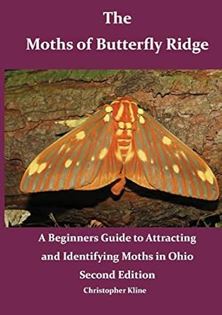 the moths of butterfly ridge a beginners guide to attracting and identifying moths in ohio 1st edition