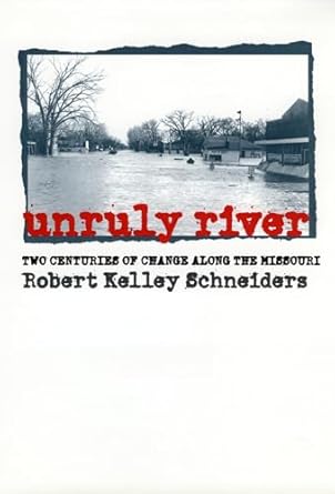 unruly river two centuries of change along the missouri 1st edition robert kelley schneiders 0700611886,