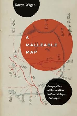 a malleable map geographies of restoration in central japan 1600 1912 1st edition karen wigen 0520272765,