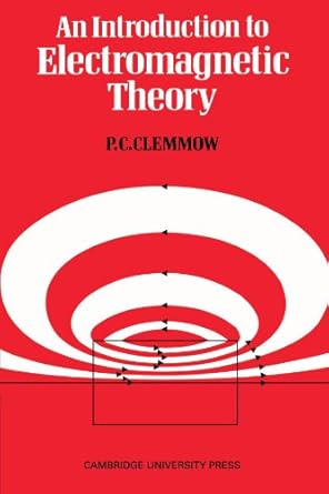 an introduction to electromagnetic theory 1st edition p c clemmow 0521098157, 978-0521098151