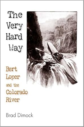 the very hard way bert loper and the colorado river 1st edition brad dimock 1892327694, 978-1892327697