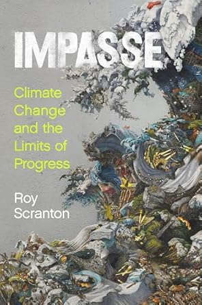 impasse climate change and the limits of progress 1st edition roy scranton 1503640035, 978-1503640030