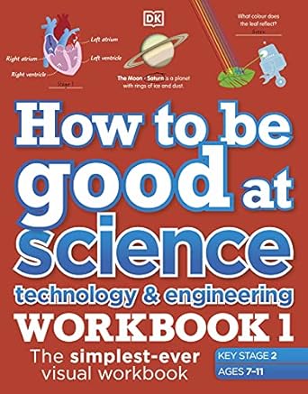 how to be good at science technology and engineering workbook 1 ages 7 11 the simplest ever visual workbook