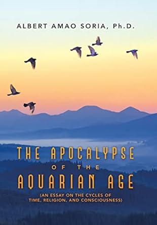 the apocalypse of the aquarian age 1st edition albert amao soria ph d 1665515988, 978-1665515986
