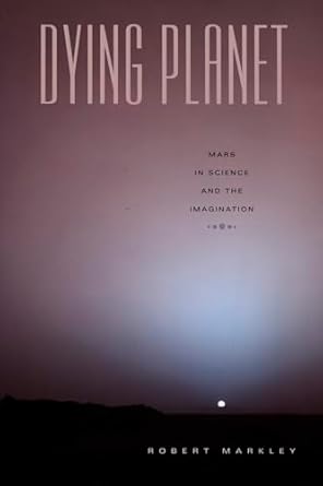 dying planet mars in science and the imagination 1st edition robert markley 0822336383, 978-0822336389