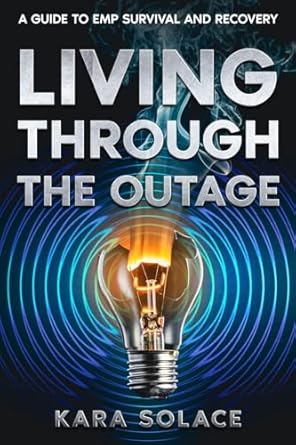 living through the outage a guide to emp survival and recovery 1st edition kara solace 1456649876,