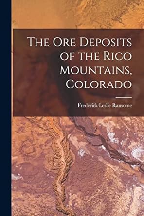 the ore deposits of the rico mountains colorado 1st edition frederick leslie ransome 101853489x,