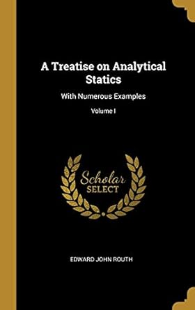 a treatise on analytical statics with numerous examples volume i 1st edition edward john routh 0469179201,