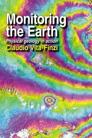monitoring the earth physical geology in action 1st edition claudio vita finzi 1903544122, 978-1903544129