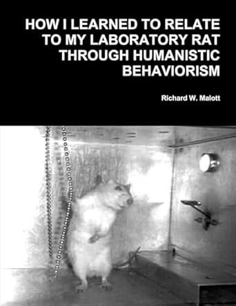 how i learned to relate to my laboratory rat through humanistic behaviorism 1st edition richard w malott
