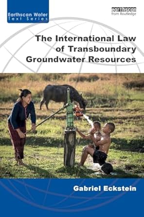 the international law of transboundary groundwater resources 1st edition gabriel eckstein 1138842990,