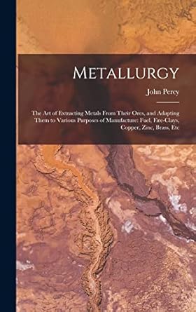 metallurgy the art of extracting metals from their ores and adapting them to various purposes of manufacture