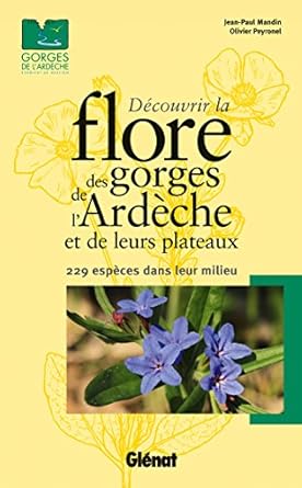 decouvrir la flore des gorges de lardeche et de leurs plateaux 229 especes dans leur milieu 1st edition