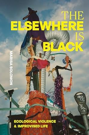 the elsewhere is black ecological violence and improvised life 1st edition marisa solomon 1478032464,