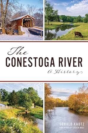 the conestoga river a history 1st edition donald kautz ,steven nolt 1467147567, 978-1467147569