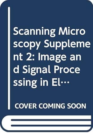 scanning microscopy supplement 2 image and signal processing in electron microscopy proceedings of the 6th