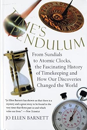 times pendulum from sundials to atomic clocks the fascinating history of timekeeping and how our discoveries