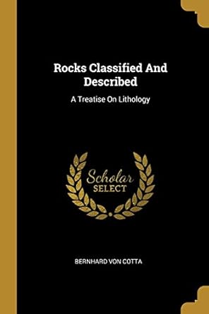 rocks classified and described a treatise on lithology 1st edition bernhard von cotta 101161443x,