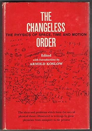the changeless order the physics of space time and motion 1st edition arnold koslow 1299854575, 978-1299854574