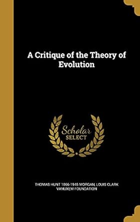 a critique of the theory of evolution 1st edition thomas hunt 1866 1945 morgan ,louis clark vanuxem