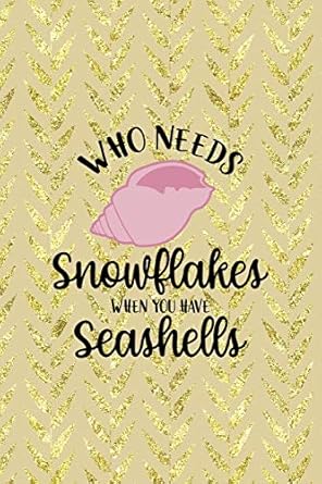 who needs snowflakes when you have seashells all purpose 6x9 blank lined notebook journal way better than a