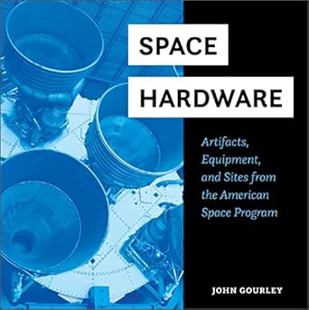 space hardware artifacts equipment and sites from the american space program 1st edition john gourley