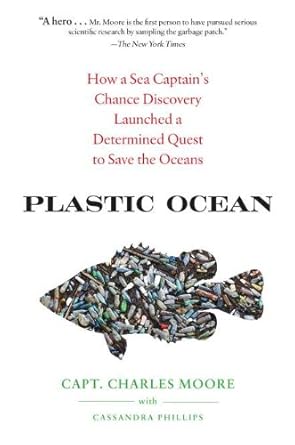 plastic ocean how a sea captains chance discovery launched a determined quest to save the oce ans 1st edition