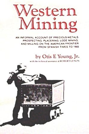 western mining an informal account of precious metals prospecting placering lode mining and milling on the
