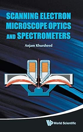 scanning electron microscope optics and spectrometers 1st edition anjam khursheed 9812836675, 978-9812836670