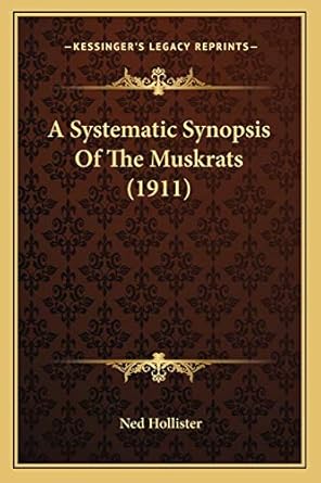 a systematic synopsis of the muskrats 1st edition ned hollister 1166418774, 978-1166418779