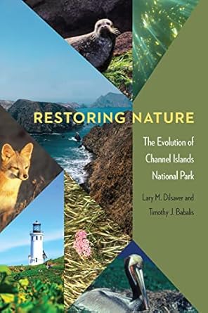 restoring nature the evolution of channel islands national park 1st edition lary m dilsaver ,timothy j