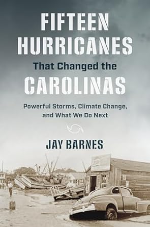 fifteen hurricanes that changed the carolinas powerful storms climate change and what we do next 1st edition