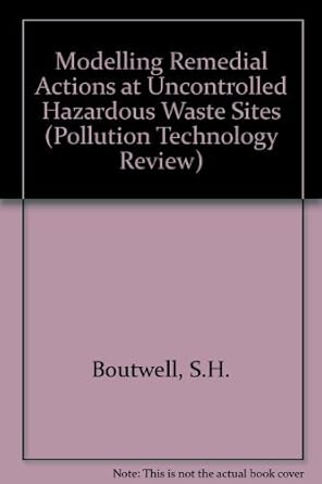 modeling remedial actions at uncontrolled hazardous waste sites 1st edition s h boutwell 0815510845,