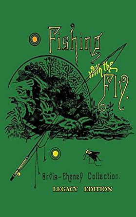 fishing with the fly a collection of classic reminisces of fly fishing and catching the elusive trout 1st