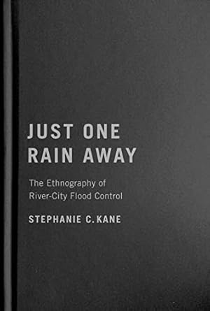 just one rain away the ethnography of river city flood control 1st edition stephanie c kane 0228014271,