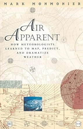 air apparent how meteorologists learned to map predict and dramatize weather 1st edition mark monmonier